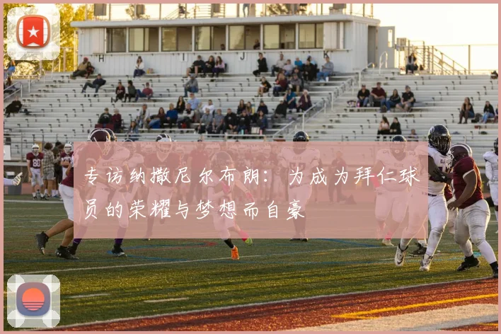 专访纳撒尼尔布朗：为成为拜仁球员的荣耀与梦想而自豪